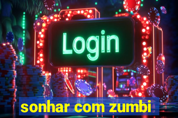 sonhar com zumbi